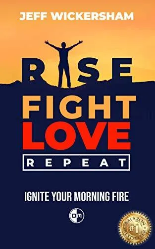 Jeff Wickersham: Rise, Fight, Love, Repeat: Ignite Your Morning Fire