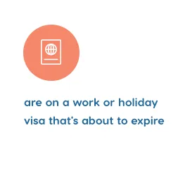 Are on a work or holday visa that's about to expire