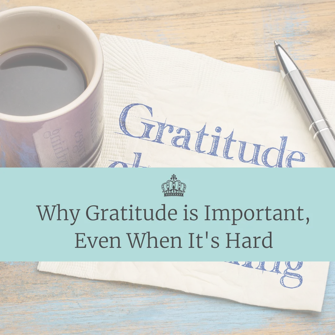Why Gratitude is Important, Even When It's Hard