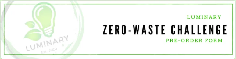 LUMINARY ZERO-WASTE CHALLENGE PRE-ORDER FORM