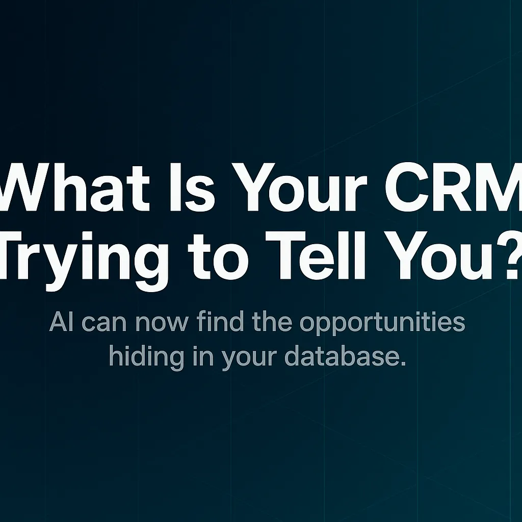 What Is Your CRM Trying to Tell You? — AI can now find the opportunities hiding in your database.