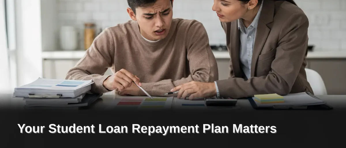 Why Your Student Loan Repayment Plan Matters