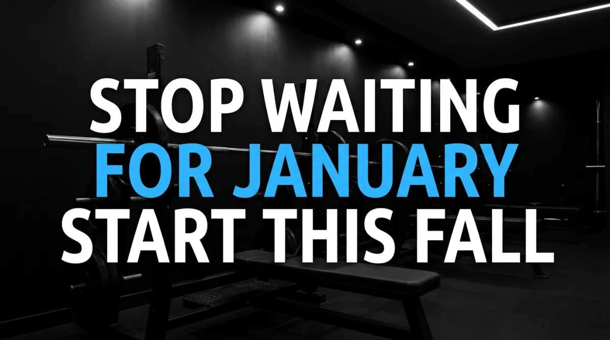 Bold headline over dark gym background: STOP WAITING FOR JANUARY START THIS FALL