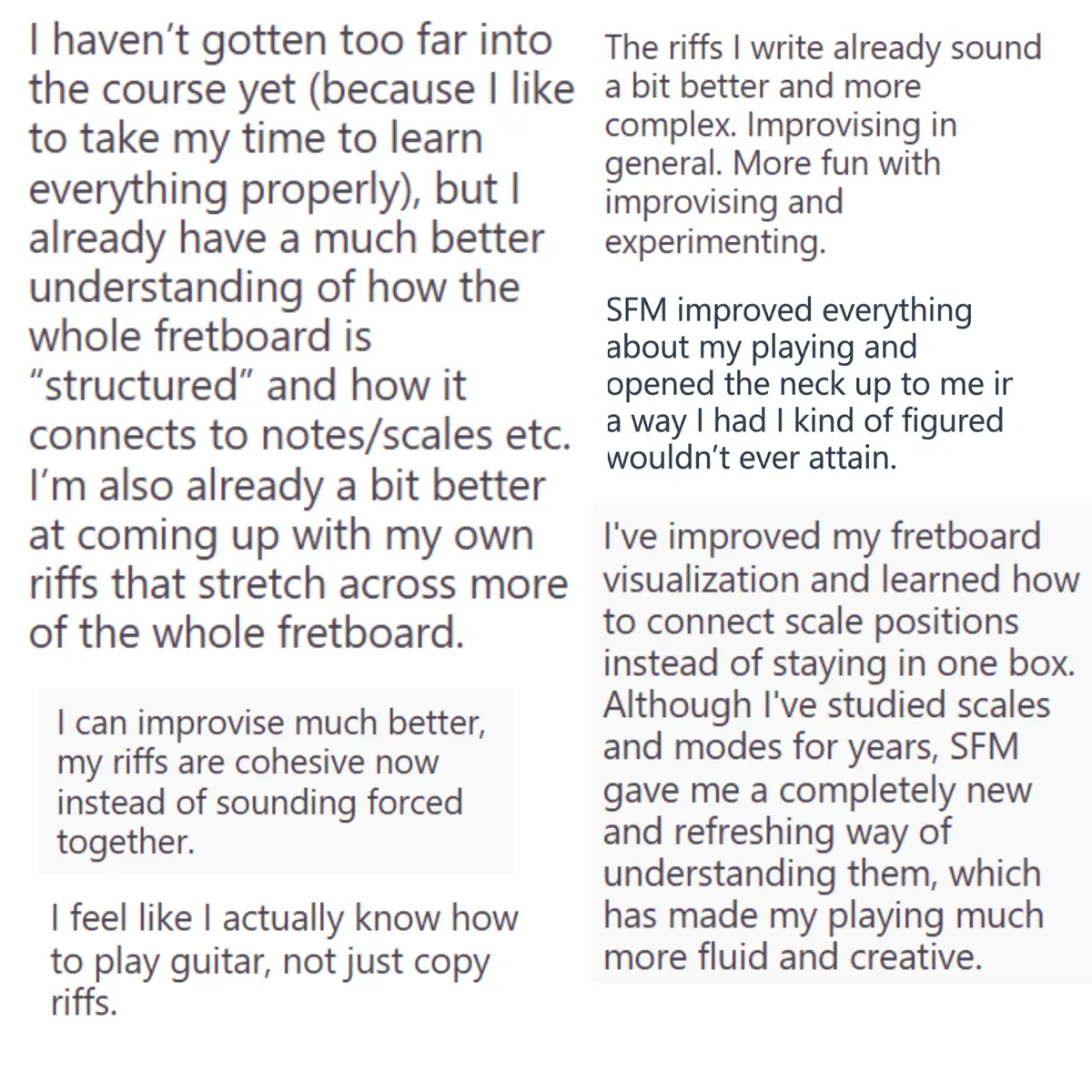 Student Testimonial: It's much easier for me to move around the fretboard without feeling lost. I can connect different scale positions naturally instead of relying on a single pattern. Writing riffs has also become more intuitive because I have more melodic options available, and I feel much more confident experimenting with scales and modes when writing.