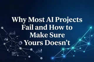 Why Most AI Projects Fail and How to Make Sure Yours Doesn't