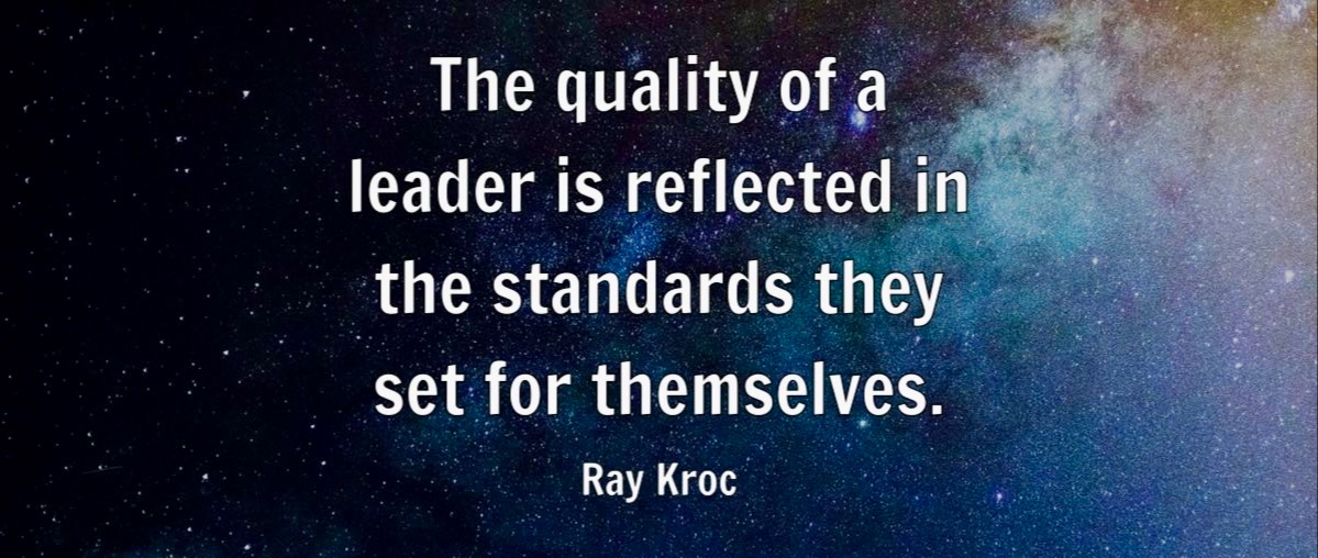 The quality of a leader is reflected in the standards they set for themselves. Ray Kroc