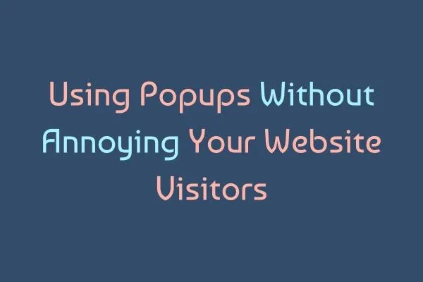 How to Use Popups Without Annoying Visitors | Smart Tips for Small Businesses