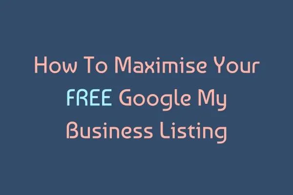 How to Maximise Your Google My Business Listing | Small Business Guide
