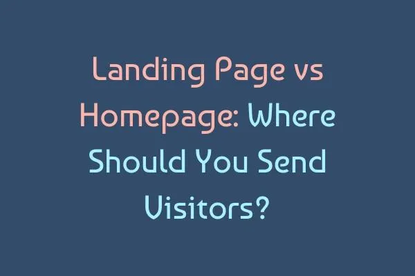 Landing Page vs Homepage: Where Should You Send Visitors?