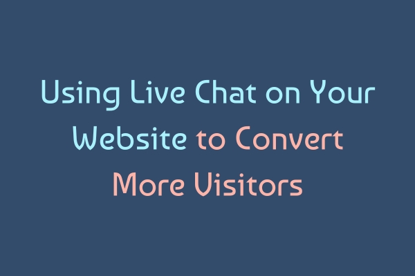 Using Live Chat on Your Website to Convert More Visitors