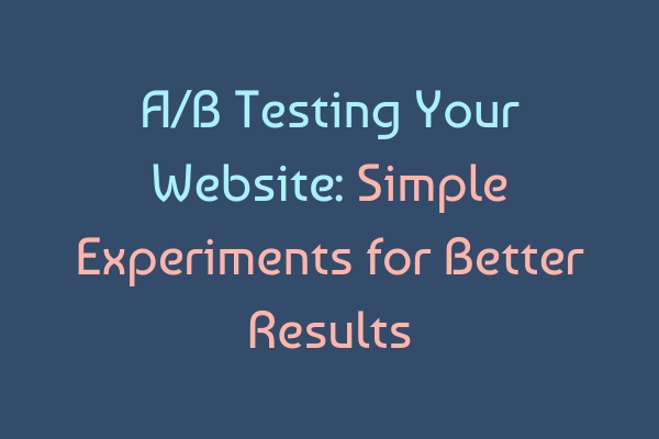 A/B Testing Your Website | Simple Experiments for Better Results