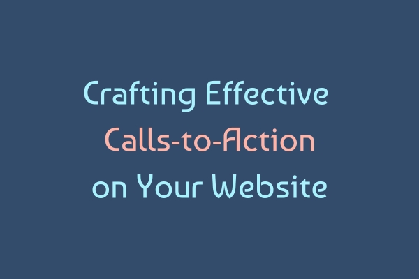 Crafting Effective Calls-to-Action on Your Website