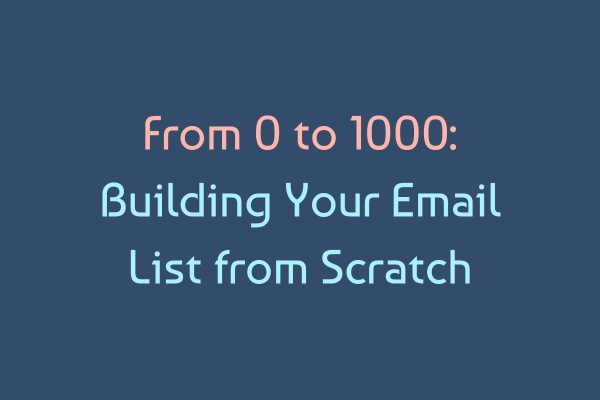 From 0 to 1000: Building Your Email List from Scratch