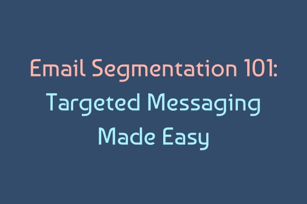 Email Segmentation 101: Targeted Messaging Made Easy