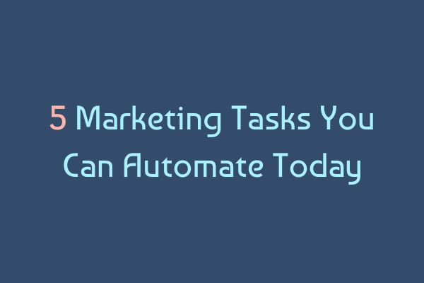 5 Marketing Tasks You Can Automate Today - Save Hours Every Week