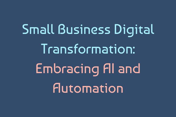 Small Business Digital Transformation: Embracing AI and Automation
