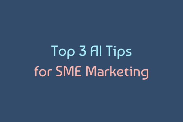 Top 3 AI Tips for SME Marketing