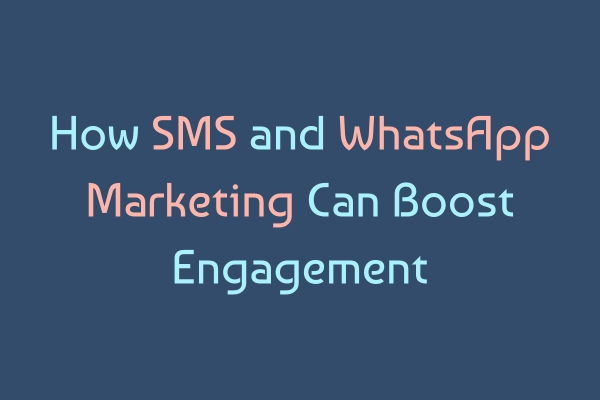 How SMS and WhatsApp Marketing Can Boost Small Business Engagement