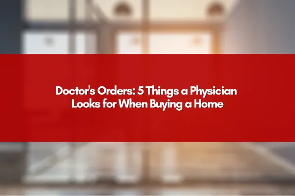 Doctor's Orders: 5 Things a Physician Looks for When Buying a Home