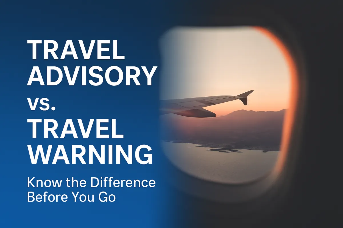 Travel Advisory vs. Travel Warning — Know the Difference Before You Go