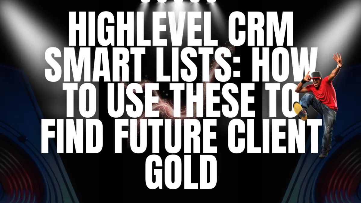 Highlevel CRM Smart Lists: How To Use These To Find Future Client Gold