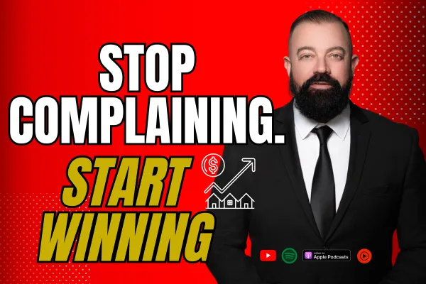 Stop Complaining & Start Winning: How to Dominate Every Real Estate Market Shift