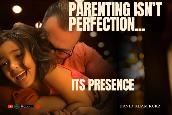 The Truth About Parenthood: It’s Not Perfection. It’s Presence.