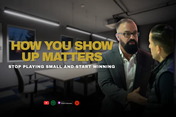 How You Show Up Matters | Stop Playing Small & Start Winning