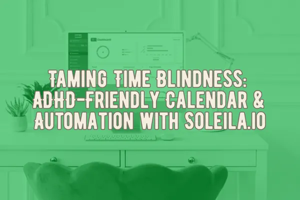 FOCUSED System guide to taming ADHD time blindness with Soleila.io — calendar automation and neurodivergent-friendly productivity tip