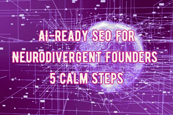 "Digital illustration of a glowing sphere with network lines on a purple background, overlaid with the title text ‘AI-Ready SEO for Neurodivergent Founders: 5 Calm Steps’ in bold pink letters."