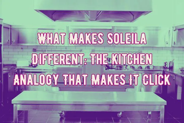 What Makes Soleila Different: The Kitchen Analogy That Makes It Click
