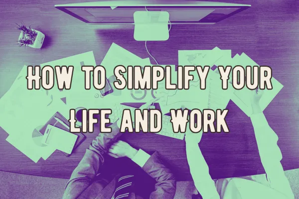 How to Simplify Your Life and Work | Human-Centered Business Systems