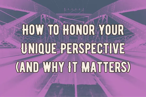 Graphic with purple overlay showing a steel bridge walkway, featuring the headline “How to Honor Your Unique Perspective (And Why It Matters),” representing personal perspective, authentic voice, and individual thought leadership in creative and entrepreneurial work.