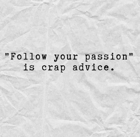 Why "Follow Your Passion" Is Terrible Advice (And What Actually Works)