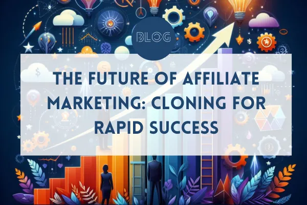 he Future of Affiliate Marketing: Cloning for Rapid Success