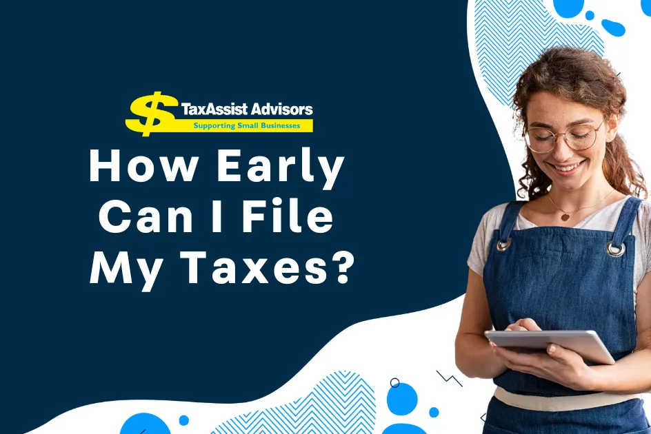  How early can I file my taxes?