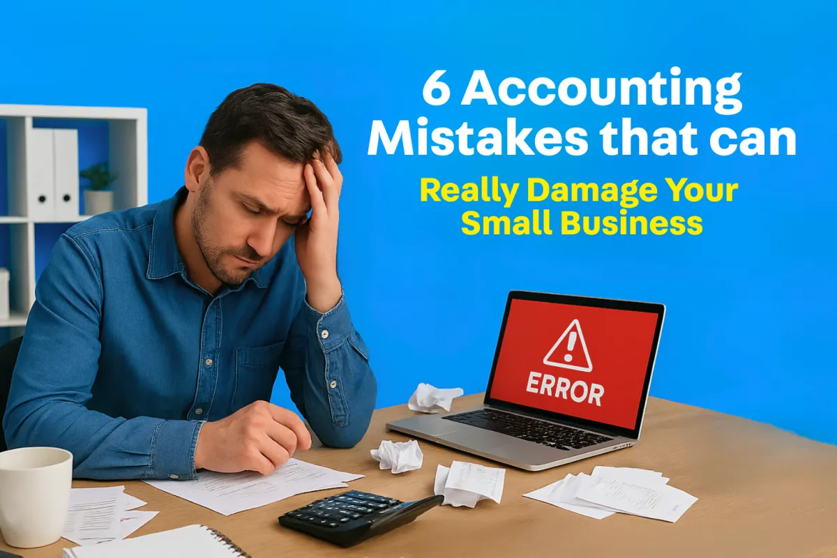 6 Accounting Mistakes That Can Really Damage Your Small Business