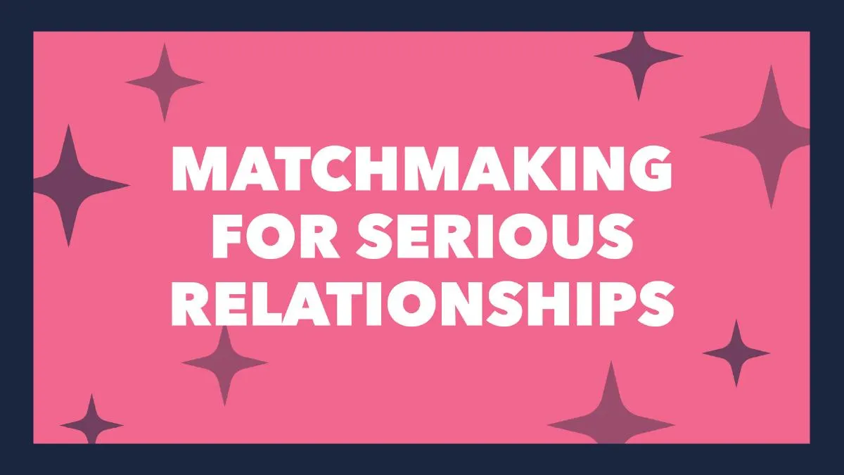 Matchmaking for Serious Relationships