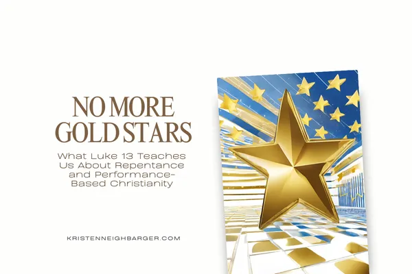 No More Gold Stars: What Luke 13 Teaches Us About Repentance and Performance-Based Christianity
