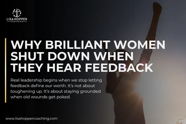 Why Brilliant Women Shut Down When They Hear Feedback