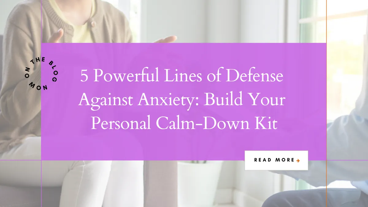 5 Powerful Lines of Defense Against Anxiety: Build Your Personal Calm-Down Kit