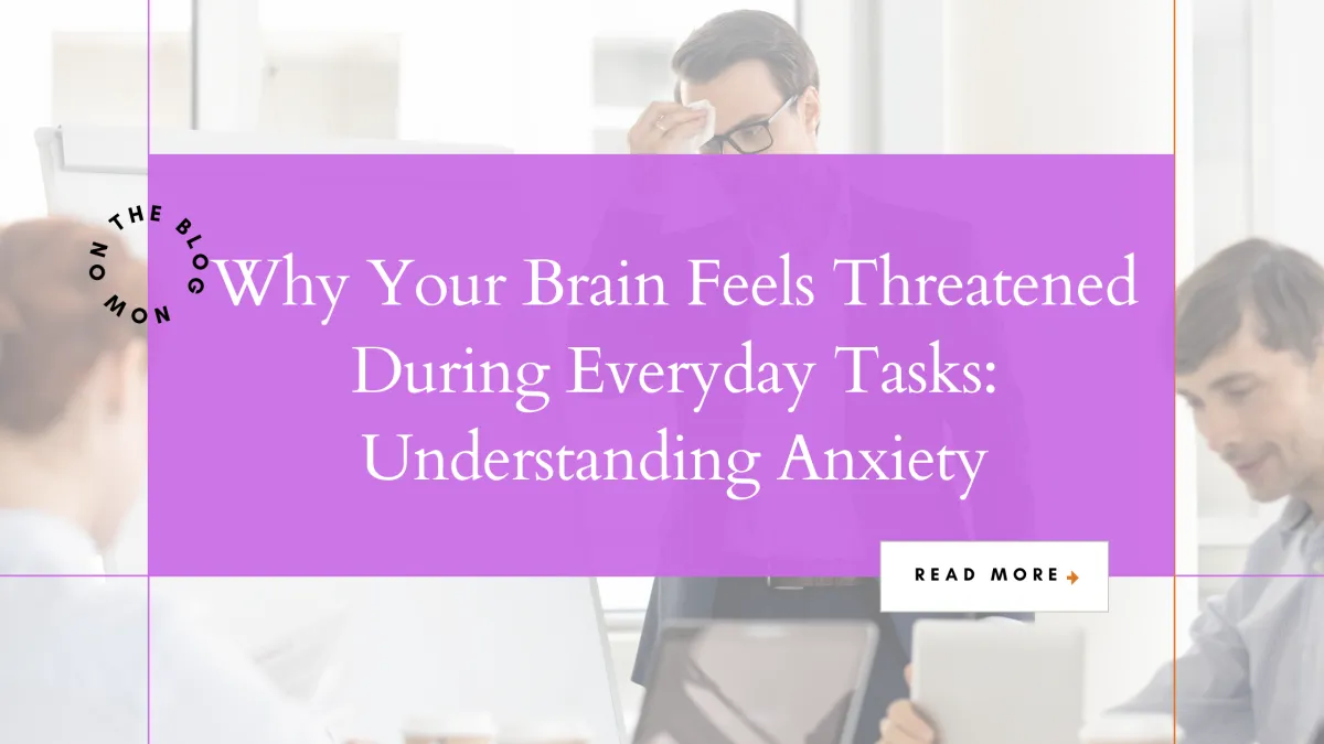Why Your Brain Feels Threatened During Everyday Tasks: Understanding Anxiety