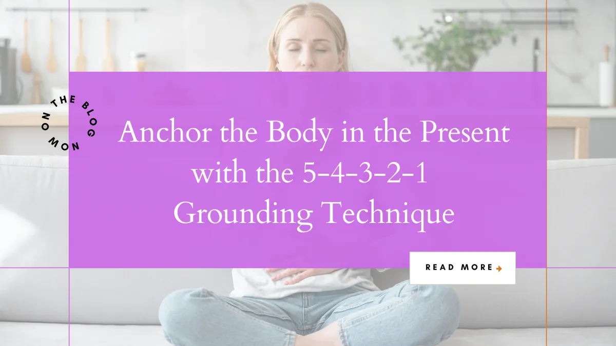 Anchor the Body in the Present with the 5-4-3-2-1 Grounding Technique