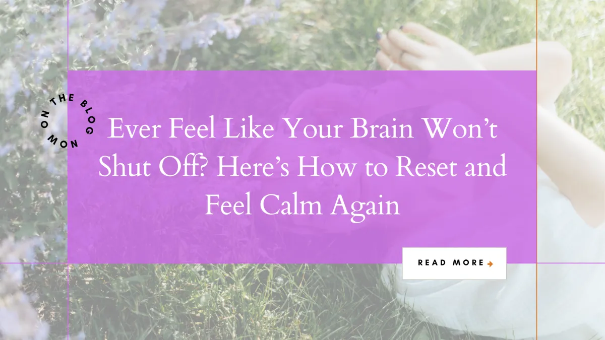 Ever Feel Like Your Brain Won’t Shut Off? Here’s How to Reset and Feel Calm Again