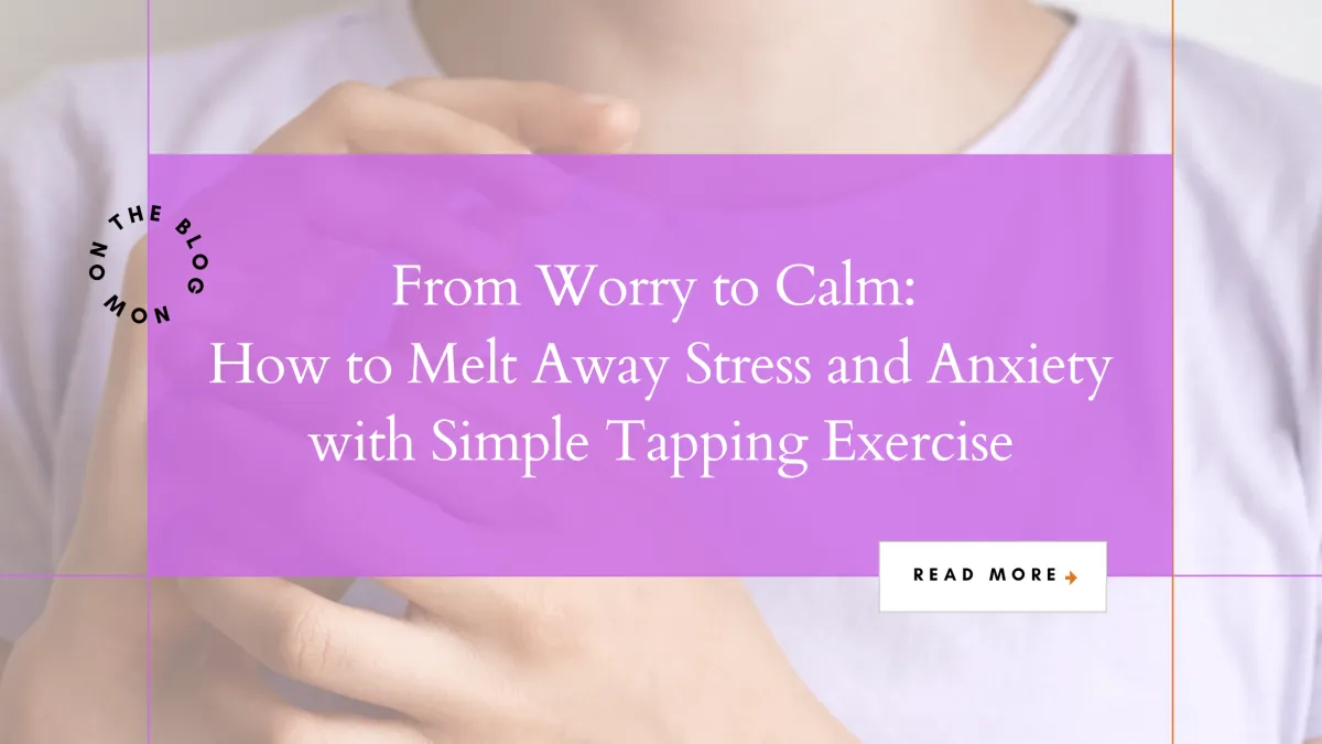 From Worry to Calm: How to Melt Away Stress and Anxiety with Simple Tapping Exercise