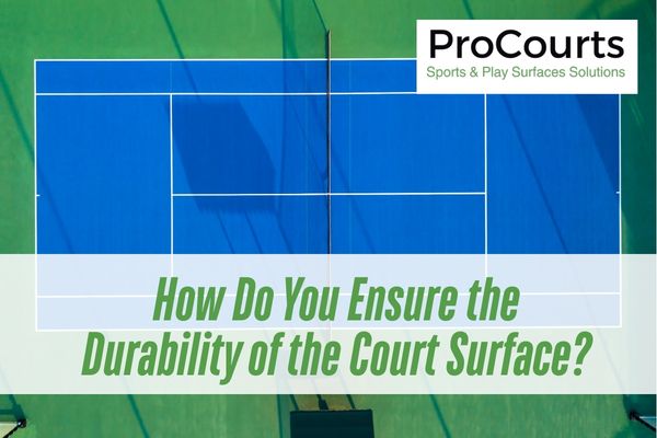 How Do You Ensure the Durability of the Court Surface?