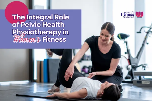 Role of Pelvic Health Physiotherapy in Women's Fitness