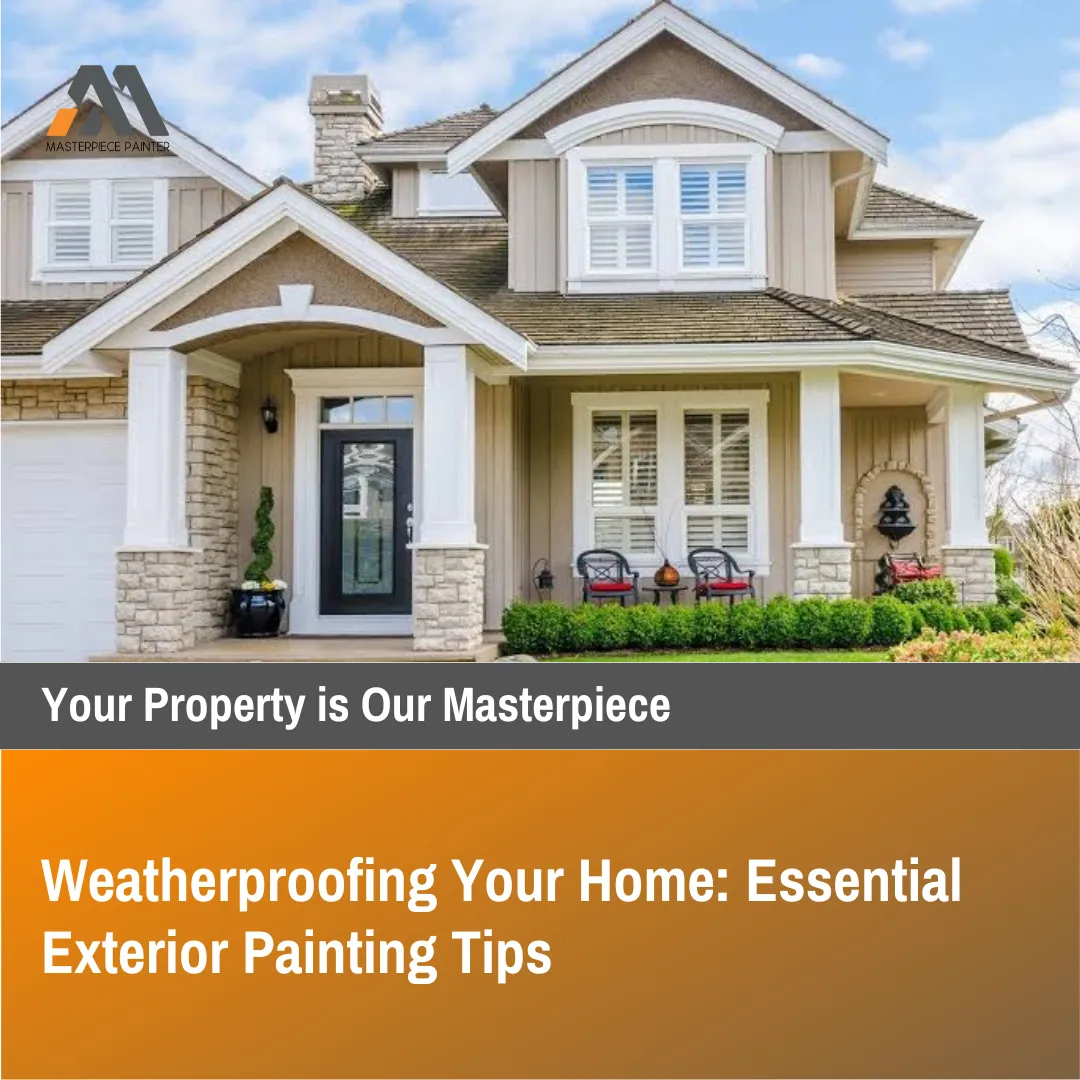 Weatherproofing Your Home: 5 Essential Exterior Painting Tips