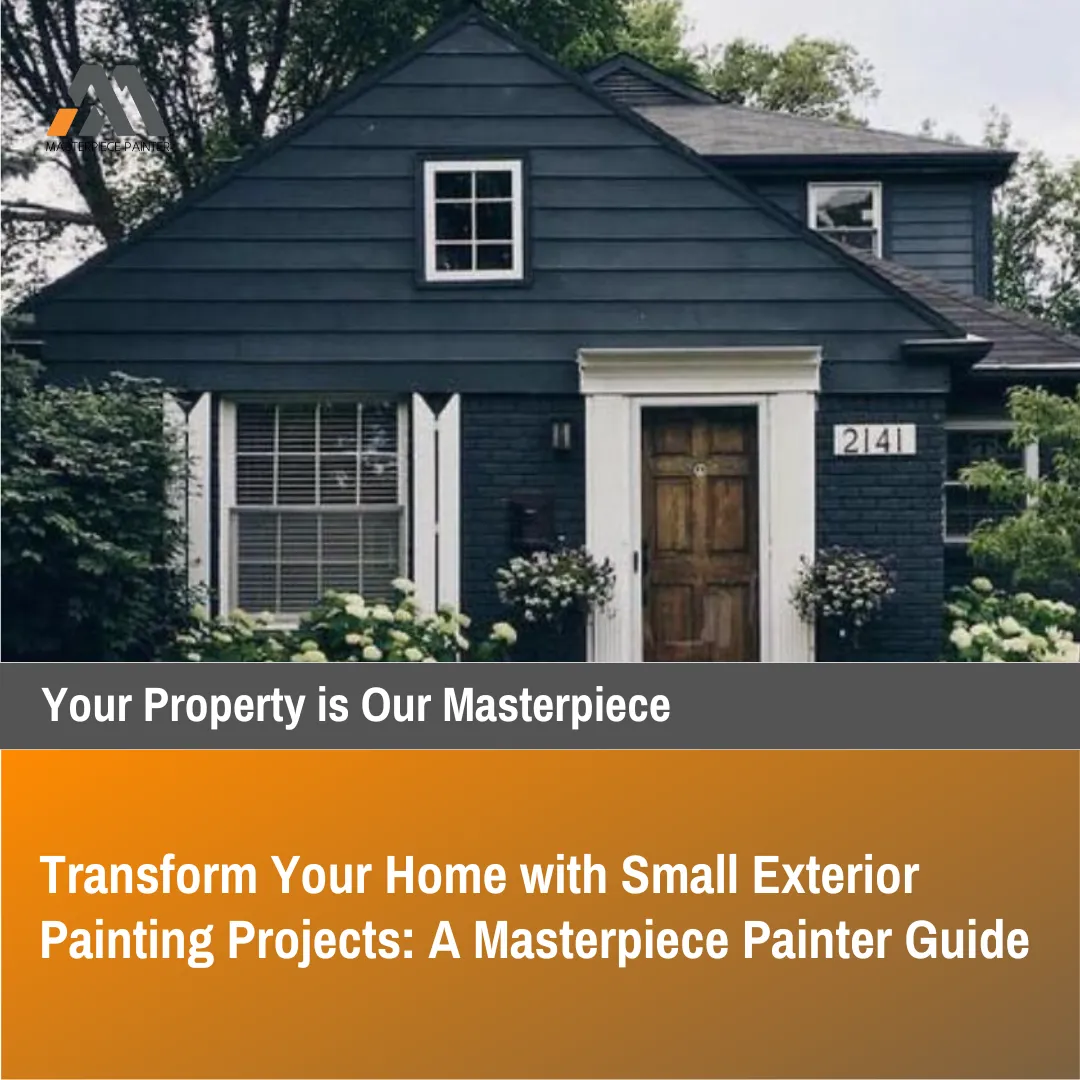 Transform Your Home with Small Exterior Painting Projects: A Masterpiece Painter Guide