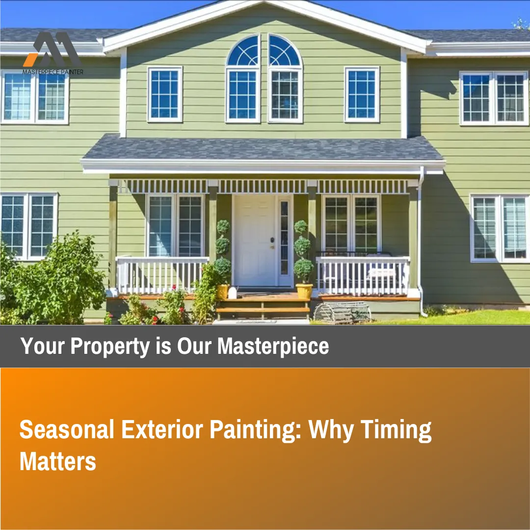 Seasonal Exterior Painting: Why Timing Matters